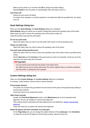 Page 424Make sure the printer is on and then click OK to change the printer settings.
Specify  Enable to turn the printer on automatically when print data is sent to it.
Auto Power Off Selects the auto power-off setting.
If a printer driver operation or a printer operation is not performed within the specified time, the printer
turns off.
Quiet Settings dialog box When you click  Quiet Settings, the Quiet Settings  dialog box is displayed.
Quiet Settings  dialog box allows you to specify a setting that reduces...