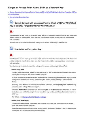 Page 472Forgot an Access Point Name, SSID, or a Network Key
Cannot Connect with an Access Point to Which a WEP or WPA/WPA2 Key Is Set (You Forgot the WEP or
WPA/WPA2 Key)
How to Set an Encryption Key
Cannot Connect with an Access Point to Which a WEP or WPA/WPA2
Key Is Set (You Forgot the WEP or WPA/WPA2 Key)
For information on how to set up the access point, refer to the instruction manual provided with the access
point or contact its manufacturer. Make sure that the computer and the access point can...