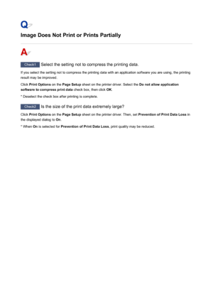 Page 497Image Does Not Print or Prints Partially
Check1 Select the setting not to compress the printing data.
If you select the setting not to compress the printing data with an application software you are using, the printing result may be improved.
Click  Print Options  on the Page Setup  sheet on the printer driver. Select the  Do not allow application
software to compress print data  check box, then click OK.
* Deselect the check box after printing is complete.
Check2  Is the size of the print data extremely...