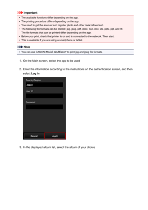 Page 68Important•
The available functions differ depending on the app.
•
The printing procedure differs depending on the app.
•
You need to get the account and register photo and other data beforehand.
•
The following file formats can be printed: jpg, jpeg, pdf, docx, doc, xlsx, xls, pptx, ppt, and rtf.The file formats that can be printed differ depending on the app.
•
Before you print, check that printer is on and is connected to the network. Then start.
•
This is available if you are using a smartphone or...