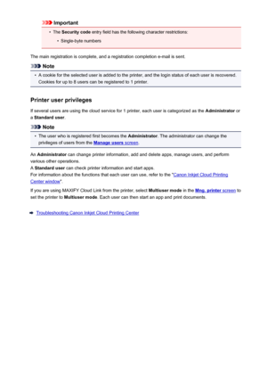 Page 77Important•
The Security code  entry field has the following character restrictions:
•
Single-byte numbers
The main registration is complete, and a registration completion e-mail is sent.
Note
•
A cookie for the selected user is added to the printer, and the login status of each user is recovered. Cookies for up to 8 users can be registered to 1 printer.
Printer user privileges
If several users are using the cloud service for 1 printer, each user is categorized as the  Administrator or
a  Standard user ....