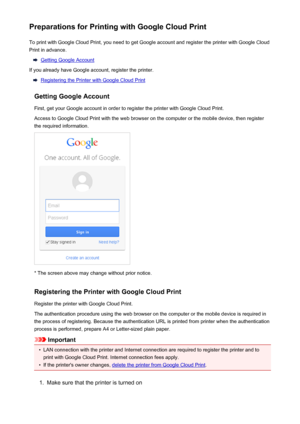 Page 82Preparations for Printing with Google Cloud PrintTo print with Google Cloud Print, you need to get Google account and register the printer with Google Cloud
Print in advance.
Getting Google Account
If you already have Google account, register the printer.
Registering the Printer with Google Cloud Print
Getting Google Account
First, get your Google account in order to register the printer with Google Cloud Print. Access to Google Cloud Print with the web browser on the computer or the mobile device, then...