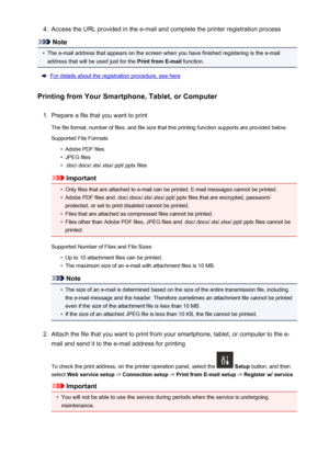 Page 964.Access the URL provided in the e-mail and complete the printer registration process
Note
•
The e-mail address that appears on the screen when you have finished registering is the e-mail
address that will be used just for the  Print from E-mail function.
For details about the registration procedure, see here
Printing from Your Smartphone, Tablet, or Computer
1.
Prepare a file that you want to print
The file format, number of files, and file size that this printing function supports are provided below....