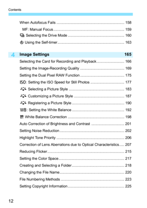 Page 14
Contents
12
4
When Autofocus Fails .................................................................. 158MF: Manual Focus ..................................................................... 159
i  Selecting the Drive Mode ....................................................... 160
j  Using the Self-timer ................................................................. 163
Image Settings 165
Selecting the Card for Recording and Playback........................... 166
Setting the Image-Recording...