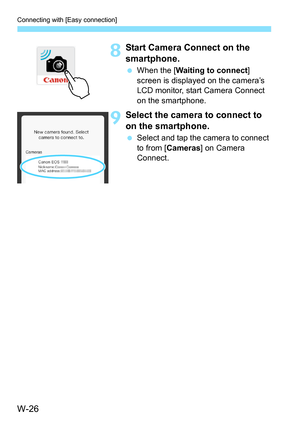 Page 640W-26
Connecting with [Easy connection]
8Start Camera Connect on the 
smartphone.
When the [Waiting to connect ] 
screen is displayed on the camera’s 
LCD monitor, start Camera Connect 
on the smartphone.
9Select the camera to connect to 
on the smartphone.
 Select and tap the camera to connect 
to from [ Cameras ] on Camera 
Connect. 