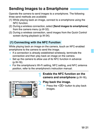 Page 645W-31
Operate the camera to send images to a smartphone. The following 
three send methods are available:
(1) While playing back an image, connect to a smartphone using the NFC function.
(2) During a wireless connection, select [ Send images to smartphone] 
from the camera menu (p.W-32).
(3) During a wireless connection, send images from the Quick Control  screen during playback (p.W-34).
While playing back an image on the camera, touch an NFC-enabled 
smartphone to the camera to send the image.
 If a...