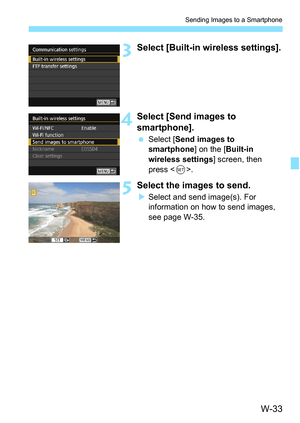 Page 647W-33
Sending Images to a Smartphone
3Select [Built-in wireless settings].
4Select [Send images to 
smartphone].
Select [ Send images to 
smartphone ] on the [Built-in 
wireless settings ] screen, then 
press < 0>.
5Select the images to send.
Select and send image(s). For 
information on how to send images, 
see page W-35. 