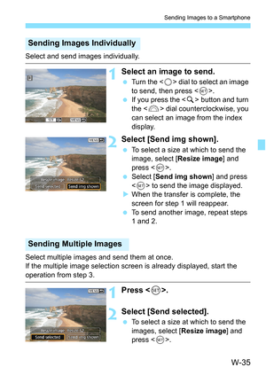 Page 649W-35
Sending Images to a Smartphone
Select and send images individually.
1Select an image to send.
Turn the < 5> dial to select an image 
to send, then press < 0>.
 If you press the  button and turn 
the < 6> dial counterclockwise, you 
can select an image from the index 
display.
2Select [Send img shown].
 To select a size at which to send the 
image, select [ Resize image] and 
press < 0>.
 Select [ Send img shown] and press 
< 0 > to send the image displayed.
 When the transfer is complete, the...