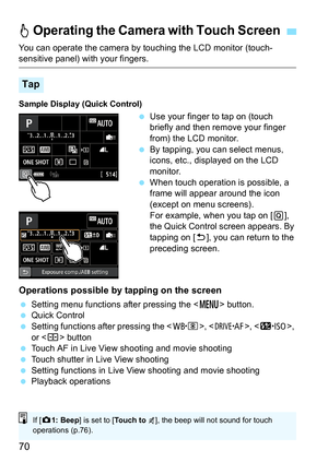 Page 72
70
You can operate the camera by touching the LCD monitor (touch-sensitive panel) with your fingers.
Sample Display (Quick Control)
 Use your finger to tap on (touch 
briefly and then remove your finger 
from) the LCD monitor.
  By tapping, you can select menus, 
icons, etc., displayed on the LCD 
monitor.
  When touch operation is possible, a 
frame will appear around the icon 
(except on menu screens).
For example, when you tap on [ Q], 
the Quick Control screen appears. By 
tapping on [ 2], you can...