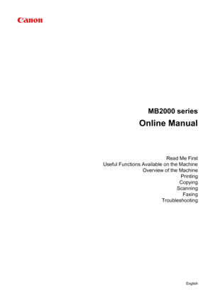 Page 1MB2000 series
Online Manual
Read Me First
Useful Functions Available on the Machine Overview of the MachinePrinting
Copying
Scanning Faxing
Troubleshooting
English 