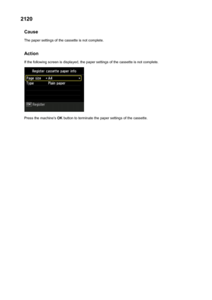 Page 10462120Cause
The paper settings of the cassette is not complete.
Action
If the following screen is displayed, the paper settings of the cassette is not complete.
Press the machine's  OK button to terminate the paper settings of the cassette.
1046
 