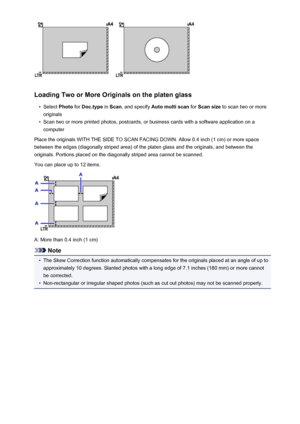 Page 186Loading Two or More Originals on the platen glass
•
Select Photo for Doc.type  in Scan , and specify  Auto multi scan  for Scan size  to scan two or more
originals
•
Scan two or more printed photos, postcards, or business cards with a software application on a computer
Place the originals WITH THE SIDE TO SCAN FACING DOWN. Allow 0.4 inch (1 cm) or more space
between the edges (diagonally striped area) of the platen glass and the originals, and between the
originals. Portions placed on the diagonally...