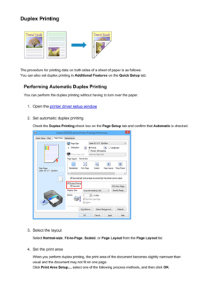 Page 409Duplex Printing
The procedure for printing data on both sides of a sheet of paper is as follows:
You can also set duplex printing in  Additional Features on the Quick Setup  tab.
Performing Automatic Duplex Printing You can perform the duplex printing without having to turn over the paper.
1.
Open the printer driver setup window
2.
Set automatic duplex printingCheck the  Duplex Printing  check box on the  Page Setup tab and confirm that  Automatic is checked.
3.
Select the layout
Select  Normal-size ,...