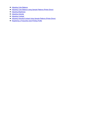 Page 474Adjusting Color Balance
Adjusting Color Balance Using Sample Patterns (Printer Driver)
Adjusting Brightness
Adjusting Intensity
Adjusting Contrast
Adjusting Intensity/Contrast Using Sample Patterns (Printer Driver)
Registering a Frequently Used Printing Profile
474
 