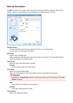 Page 475Main tab DescriptionThe  Main  tab allows you to create a basic print setup in accordance with the media type. Unless special
printing is required, normal printing can be performed just by setting the items on this tab.
Settings Preview The paper illustration shows how the original will be laid out on a sheet of paper.
You can check an overall image of the layout.
Media Type Selects a type of printing paper.
Select a media type that matches the paper that is loaded in the printer. This ensures that...