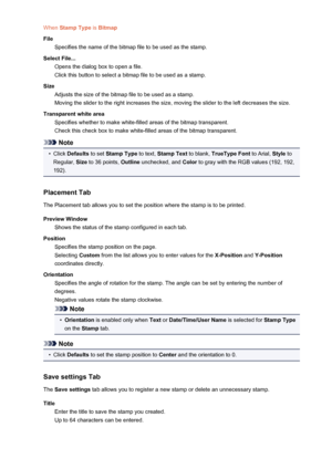 Page 489When Stamp Type  is Bitmap
File Specifies the name of the bitmap file to be used as the stamp.
Select File... Opens the dialog box to open a file.Click this button to select a bitmap file to be used as a stamp.
Size Adjusts the size of the bitmap file to be used as a stamp.
Moving the slider to the right increases the size, moving the slider to the left decreases the size.
Transparent white area Specifies whether to make white-filled areas of the bitmap transparent.
Check this check box to make...