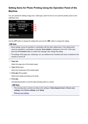 Page 522Setting Items for Photo Printing Using the Operation Panel of the
Machine
You can specify the setting of page size, media type, photo fix and so on to print the photos saved on the
USB flash drive.
Use the  button to change the setting item and use the  button to change the setting.
Note
•
Some settings cannot be specified in combination with the other setting items. If the setting which
cannot be specified in combination is selected,  Error details is displayed on the LCD. In this case,
press the left...