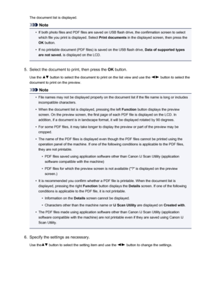 Page 525The document list is displayed.
Note
•
If both photo files and PDF files are saved on USB flash drive, the confirmation screen to selectwhich file you print is displayed. Select  Print documents in the displayed screen, then press the
OK  button.
•
If no printable document (PDF files) is saved on the USB flash drive,  Data of supported types
are not saved.  is displayed on the LCD.
5.
Select the document to print, then press the  OK button.
Use the 
 button to select the document to print on the list...