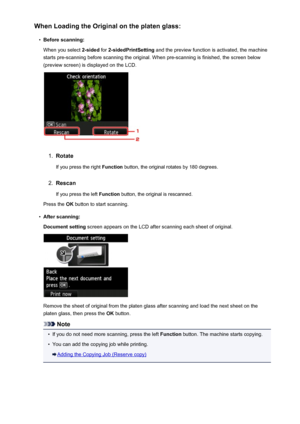 Page 540When Loading the Original on the platen glass:•
Before scanning:
When you select  2-sided for 2-sidedPrintSetting  and the preview function is activated, the machine
starts pre-scanning before scanning the original. When pre-scanning is finished, the screen below
(preview screen) is displayed on the LCD.
1.
Rotate
If you press the right  Function button, the original rotates by 180 degrees.
2.
Rescan
If you press the left  Function button, the original is rescanned.
Press the  OK button to start...