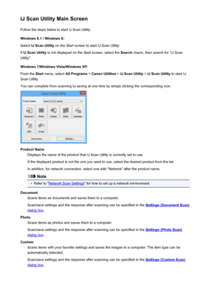 Page 578IJ Scan Utility Main ScreenFollow the steps below to start IJ Scan Utility.
Windows 8.1 / Windows 8:
Select  IJ Scan Utility  on the Start screen to start IJ Scan Utility.
If  IJ Scan Utility  is not displayed on the Start screen, select the  Search charm, then search for "IJ Scan
Utility".
Windows 7/Windows Vista/Windows XP:
From the  Start menu, select  All Programs > Canon Utilities  > IJ Scan Utility  > IJ Scan Utility  to start IJ
Scan Utility.
You can complete from scanning to saving at one...