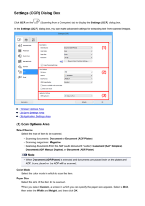 Page 606Settings (OCR) Dialog BoxClick  OCR on the 
 (Scanning from a Computer) tab to display the  Settings (OCR) dialog box.
In the  Settings (OCR)  dialog box, you can make advanced settings for extracting text from scanned images.
(1) Scan Options Area
(2) Save Settings Area
(3) Application Settings Area
(1) Scan Options Area Select Source Select the type of item to be scanned.
•
Scanning documents:  Document or Document (ADF/Platen)
•
Scanning magazines:  Magazine
•
Scanning documents from the ADF (Auto...