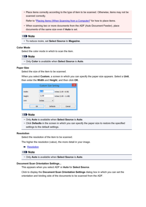 Page 612•Place items correctly according to the type of item to be scanned. Otherwise, items may not bescanned correctly.
Refer to "
Placing Items (When Scanning from a Computer) " for how to place items.
•
When scanning two or more documents from the ADF (Auto Document Feeder), place
documents of the same size even if  Auto is set.
Note
•
To reduce moire, set  Select Source to Magazine .
Color Mode Select the color mode in which to scan the item.
Note
•
Only  Color  is available when  Select Source is...