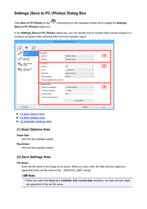 Page 618Settings (Save to PC (Photo)) Dialog BoxClick  Save to PC (Photo)  on the 
 (Scanning from the Operation Panel) tab to display the  Settings
(Save to PC (Photo))  dialog box.
In the  Settings (Save to PC (Photo))  dialog box, you can specify how to respond when saving images to a
computer as photos after scanning them from the operation panel.
(1) Scan Options Area
(2) Save Settings Area
(3) Application Settings Area
(1) Scan Options Area Paper Size Set from the operation panel.
Resolution Set from the...