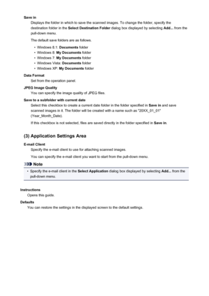 Page 625Save inDisplays the folder in which to save the scanned images. To change the folder, specify thedestination folder in the  Select Destination Folder  dialog box displayed by selecting  Add... from the
pull-down menu.
The default save folders are as follows.•
Windows 8.1:  Documents folder
•
Windows 8:  My Documents  folder
•
Windows 7: My Documents  folder
•
Windows Vista:  Documents folder
•
Windows XP:  My Documents  folder
Data Format Set from the operation panel.
JPEG Image Quality You can specify...