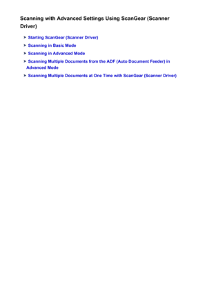 Page 641Scanning with Advanced Settings Using ScanGear (Scanner
Driver)
Starting ScanGear (Scanner Driver)
Scanning in Basic Mode
Scanning in Advanced Mode
Scanning Multiple Documents from the ADF (Auto Document Feeder) in
Advanced Mode
Scanning Multiple Documents at One Time with ScanGear (Scanner Driver)
641
 