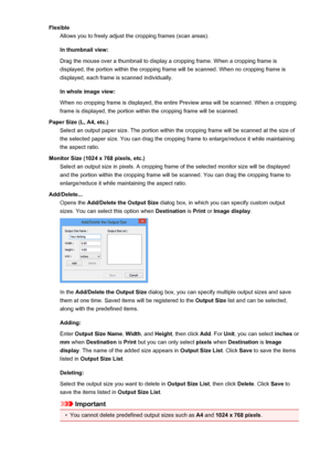 Page 676FlexibleAllows you to freely adjust the cropping frames (scan areas).
In thumbnail view: Drag the mouse over a thumbnail to display a cropping frame. When a cropping frame is
displayed, the portion within the cropping frame will be scanned. When no cropping frame is
displayed, each frame is scanned individually.
In whole image view:
When no cropping frame is displayed, the entire Preview area will be scanned. When a cropping
frame is displayed, the portion within the cropping frame will be scanned.
Paper...