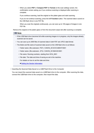 Page 750◦When you select PDF or Compact PDF  for Format  on the scan settings screen, the
confirmation screen asking you if you continue scanning is displayed after scanning is complete.
If you continue scanning, load the original on the platen glass and start scanning.
If you do not continue scanning, press the left  Function button. The scanned data is saved on
the USB flash drive in one PDF file.
When you scan the originals continuously, you can save up to 100 pages of images in one
PDF file.
Remove the...