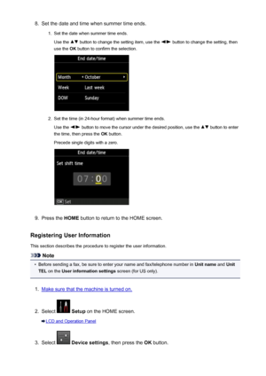 Page 7788.Set the date and time when summer time ends.1.
Set the date when summer time ends.Use the 
 button to change the setting item, use the  button to change the setting, then
use the  OK button to confirm the selection.
2.
Set the time (in 24-hour format) when summer time ends.
Use the 
 button to move the cursor under the desired position, use the  button to enter
the time, then press the  OK button.
Precede single digits with a zero.
9.
Press the  HOME button to return to the HOME screen.
Registering...