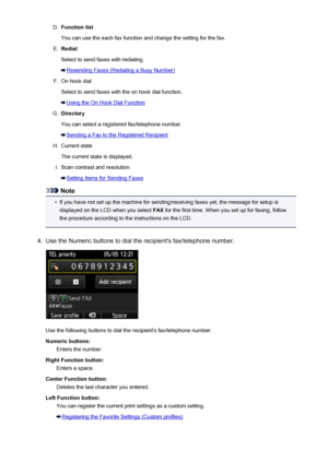 Page 783D.Function list
You can use the each fax function and change the setting for the fax.E.
Redial
Select to send faxes with redialing.
Resending Faxes (Redialing a Busy Number)
F.
On hook dial
Select to send faxes with the on hook dial function.
Using the On Hook Dial Function
G.
Directory
You can select a registered fax/telephone number.
Sending a Fax to the Registered Recipient
H.
Current state
The current state is displayed.
I.
Scan contrast and resolution
Setting Items for Sending Faxes
Note
•
If you...