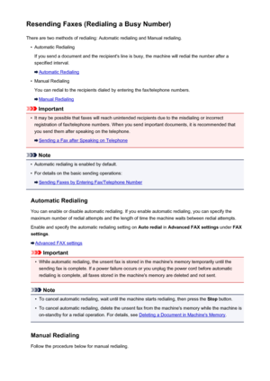 Page 785Resending Faxes (Redialing a Busy Number)There are two methods of redialing: Automatic redialing and Manual redialing.•
Automatic Redialing
If you send a document and the recipient's line is busy, the machine will redial the number after a
specified interval.
Automatic Redialing
•
Manual Redialing
You can redial to the recipients dialed by entering the fax/telephone numbers.
Manual Redialing
Important
•
It may be possible that faxes will reach unintended recipients due to the misdialing or incorrect...