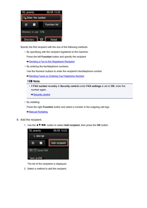 Page 794Specify the first recipient with the one of the following methods.
•
By specifying with the recipient registered to the machine:Press the left  Function button and specify the recipient.
Sending a Fax to the Registered Recipient
•
By entering the fax/telephone numbers:
Use the Numeric buttons to enter the recipient's fax/telephone number.
Sending Faxes by Entering Fax/Telephone Number
Note
•
If  FAX number re-entry  in Security control  under FAX settings  is set to ON, enter the
number again....