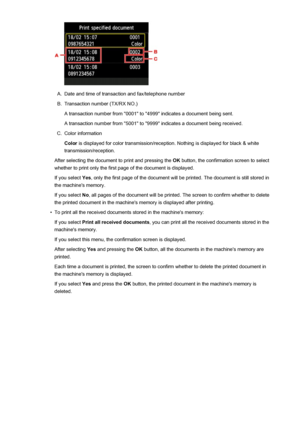 Page 855A.
Date and time of transaction and fax/telephone number
B.
Transaction number (TX/RX NO.)
A transaction number from "0001" to "4999" indicates a document being sent.
A transaction number from "5001" to "9999" indicates a document being received.
C.
Color information
Color  is displayed for color transmission/reception. Nothing is displayed for black & white
transmission/reception.
After selecting the document to print and pressing the  OK button, the confirmation screen...