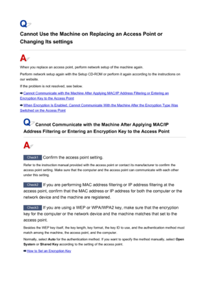 Page 897Cannot Use the Machine on Replacing an Access Point or
Changing Its settings
When you replace an access point, perform network setup of the machine again. Perform network setup again with the Setup CD-ROM or perform it again according to the instructions on
our website.
If the problem is not resolved, see below.
Cannot Communicate with the Machine After Applying MAC/IP Address Filtering or Entering an
Encryption Key to the Access Point
When Encryption Is Enabled, Cannot Communicate With the Machine After...