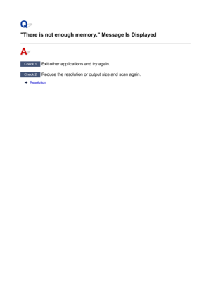 Page 955"There is not enough memory." Message Is Displayed
Check 1 Exit other applications and try again.
Check 2 Reduce the resolution or output size and scan again.
Resolution
955
 