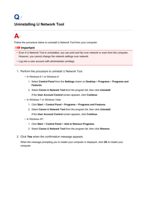 Page 995Uninstalling IJ Network Tool
Follow the procedure below to uninstall IJ Network Tool from your computer.
Important
•
Even if IJ Network Tool is uninstalled, you can print and fax over network or scan from the computer.However, you cannot change the network settings over network.
•
Log into a user account with administrator privilege.
1.
Perform the procedure to uninstall IJ Network Tool.
•
In Windows 8.1 or Windows 8:
1.
Select  Control Panel  from the Settings charm on  Desktop > Programs  > Programs...