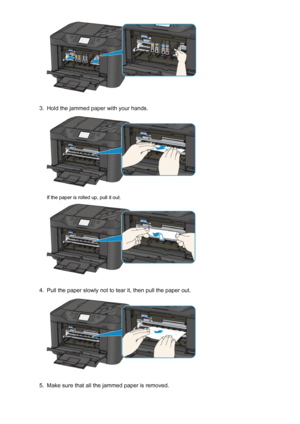 Page 10323.
Hold the jammed paper with your hands.
If the paper is rolled up, pull it out.
4.
Pull the paper slowly not to tear it, then pull the paper out.
5.
Make sure that all the jammed paper is removed.
1032
 