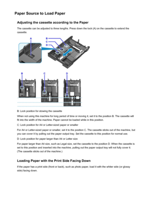 Page 161Paper Source to Load PaperAdjusting the cassette according to the PaperThe cassette can be adjusted to three lengths. Press down the lock (A) on the cassette to extend the
cassette.
B: Lock position for stowing the cassette
When not using this machine for long period of time or moving it, set it to the position B. The cassette will fit into the width of the machine. Paper cannot be loaded while in this position.
C: Lock position for A4 or Letter-sized paper or smaller For A4 or Letter-sized paper or...