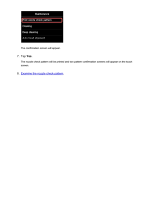 Page 206The confirmation screen will appear.
7.
Tap Yes.
The nozzle check pattern will be printed and two pattern confirmation screens will appear on the touch screen.
8.
Examine the nozzle check pattern .
206
 