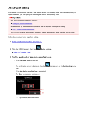 Page 272About Quiet settingEnables this function on the machine if you want to reduce the operating noise, such as when printing at
night. In addition, you can specify the time range to reduce the operating noise.
Important
•
Set the current date and time in advance.
Setting the Sender Information
•
Authentication by the administrator password may be required to change the setting.
About the Machine Administration
If you do not know the administrator password, ask the administrator of the machine you are using....