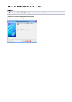 Page 321Setup Information Confirmation Screen
Note
•
This screen is not available depending on the printer you are using.
Displays the settings used for client authentication.
Confirm the settings and click  Finish.
321
 