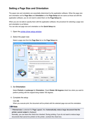 Page 393Setting a Page Size and OrientationThe paper size and orientation are essentially determined by the application software. When the page size
and orientation set for  Page Size and Orientation  on the Page Setup  tab are same as those set with the
application software, you do not need to select them on the  Page Setup tab.
When you are not able to specify them with the application software, the procedure for selecting a page size
and orientation is as follows:
You can also set page size and orientation on...