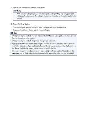 Page 5242.Specify the number of copies for each photo.
Note
•
While processing the print job, you cannot change the setting for Page size or Type  on print
settings confirmation screen. The setting is the same as the setting for the photo included in the
print job.
3.
Press the  Color button.
The reserved photo is printed next to the photo that has already been started printing. If you want to print more photos, operate from step 1 again.
Note
•
While processing the print job, you cannot display the HOME screen,...