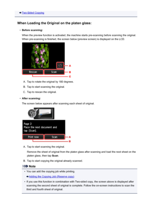 Page 551Two-Sided Copying
When Loading the Original on the platen glass:•
Before scanning:
When the preview function is activated, the machine starts pre-scanning before scanning the original.
When pre-scanning is finished, the screen below (preview screen) is displayed on the LCD.
A.
Tap to rotate the original by 180 degrees.
B.
Tap to start scanning the original.
C.
Tap to rescan the original.
•
After scanning:
The screen below appears after scanning each sheet of original.
A.
Tap to start scanning the...