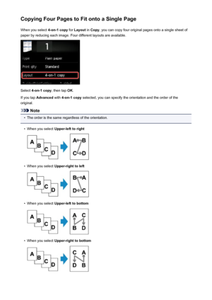 Page 552Copying Four Pages to Fit onto a Single PageWhen you select  4-on-1 copy for Layout  in Copy , you can copy four original pages onto a single sheet of
paper by reducing each image. Four different layouts are available.
Select  4-on-1 copy , then tap OK.
If you tap  Advanced  with 4-on-1 copy  selected, you can specify the orientation and the order of the
original.
Note
•
The order is the same regardless of the orientation.
•
When you select  Upper-left to right
•
When you select Upper-right to left
•...