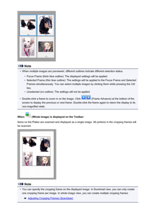 Page 687Note
•
When multiple images are previewed, different outlines indicate different selection status.
•
Focus Frame (thick blue outline): The displayed settings will be applied.
•
Selected Frame (thin blue outline): The settings will be applied to the Focus Frame and Selected
Frames simultaneously. You can select multiple images by clicking them while pressing the Ctrl
key.
•
Unselected (no outline): The settings will not be applied.
•
Double-click a frame to zoom in on the image. Click  (Frame Advance) at...