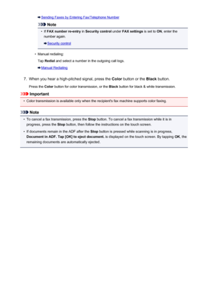 Page 811Sending Faxes by Entering Fax/Telephone Number
Note
•
If FAX number re-entry  in Security control  under FAX settings  is set to ON, enter the
number again.
Security control
•
Manual redialing:
Tap  Redial  and select a number in the outgoing call logs.
Manual Redialing
7.
When you hear a high-pitched signal, press the  Color button or the  Black button.
Press the  Color button for color transmission, or the  Black button for black & white transmission.
Important
•
Color transmission is available only...